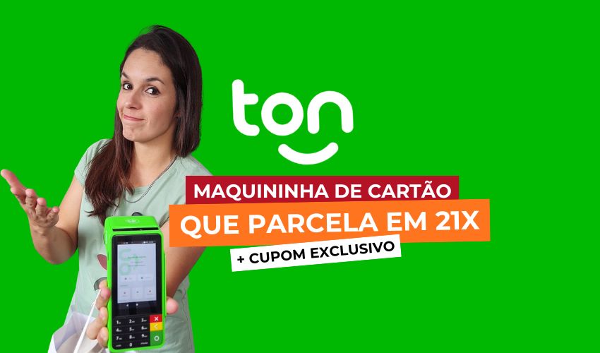 Maquininha de Cartão que Parcela em até 21x: Ton + Cupom